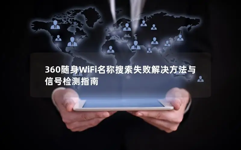 360随身WiFi名称搜索失败解决方法与信号检测指南