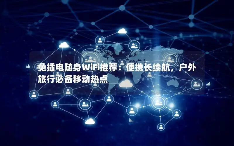 免插电随身WiFi推荐：便携长续航，户外旅行必备移动热点