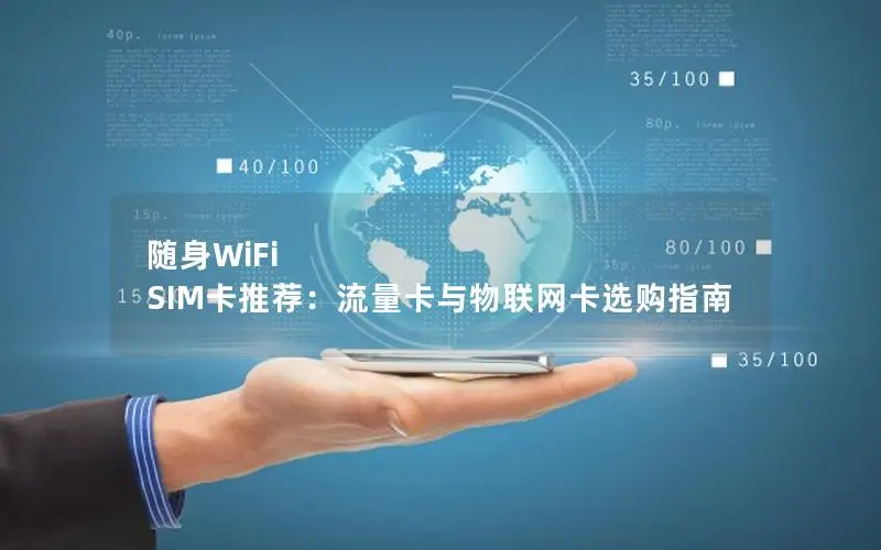 随身WiFi SIM卡推荐：流量卡与物联网卡选购指南