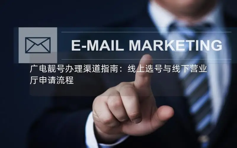 广电靓号办理渠道指南：线上选号与线下营业厅申请流程