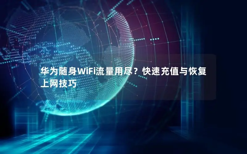华为随身WiFi流量用尽？快速充值与恢复上网技巧