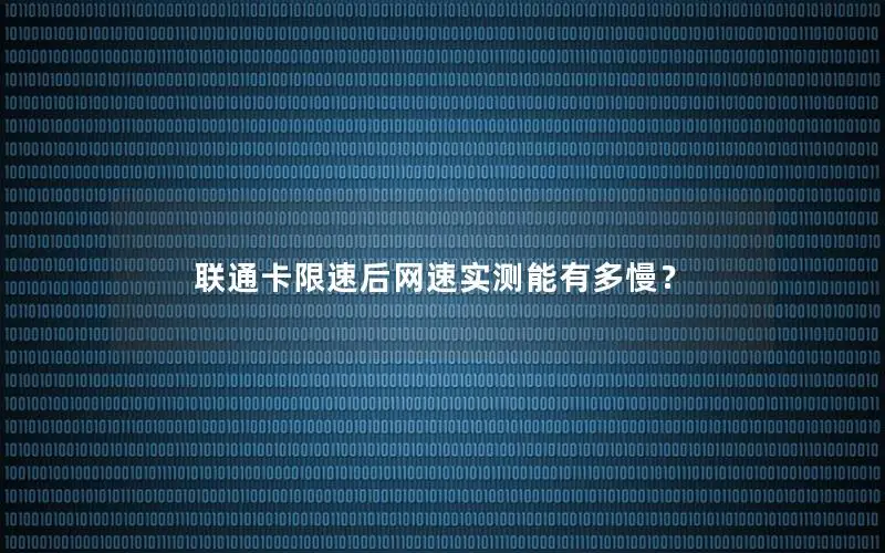 联通卡限速后网速实测能有多慢？