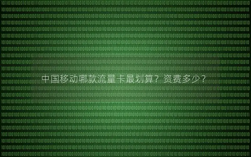 中国移动哪款流量卡最划算？资费多少？