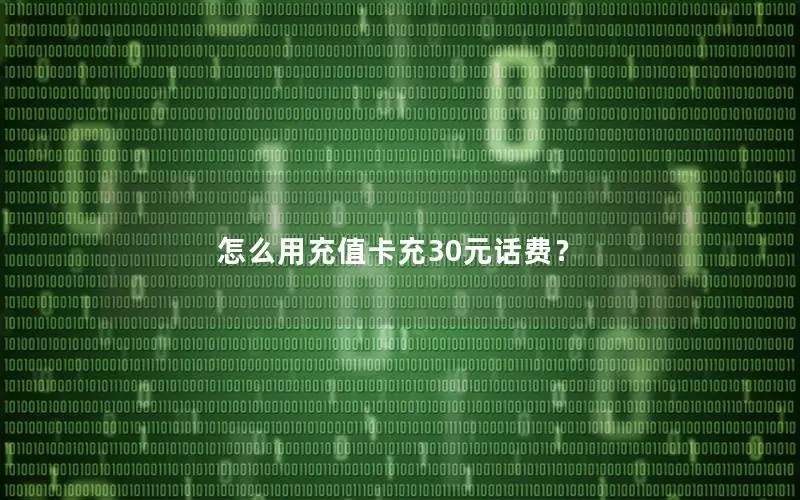 怎么用充值卡充30元话费？