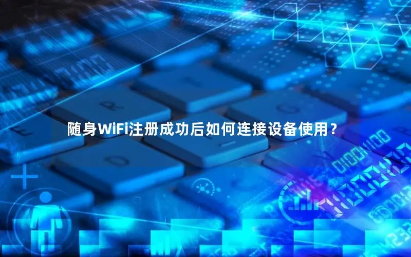随身WiFi注册成功后如何连接设备使用？