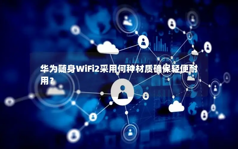 华为随身WiFi2采用何种材质确保轻便耐用？