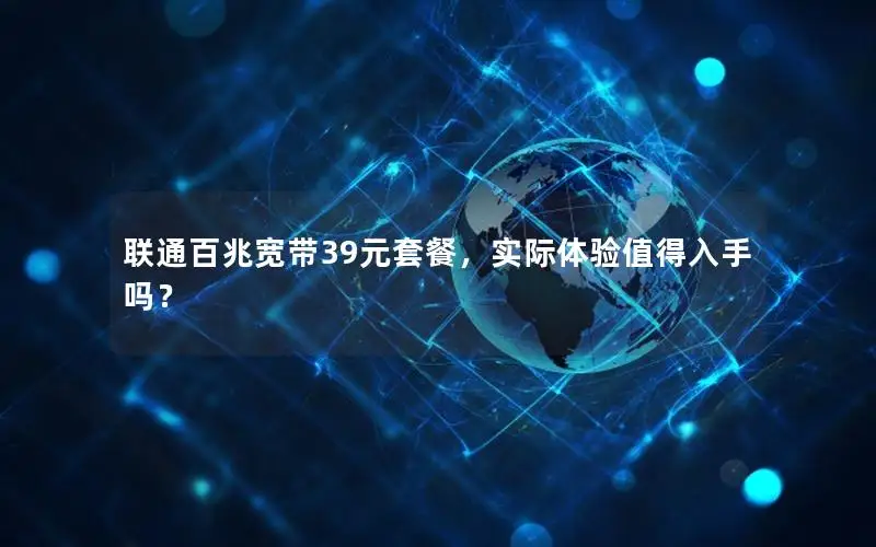 联通百兆宽带39元套餐，实际体验值得入手吗？