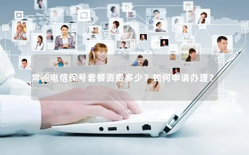常德电信保号套餐资费多少？如何申请办理？