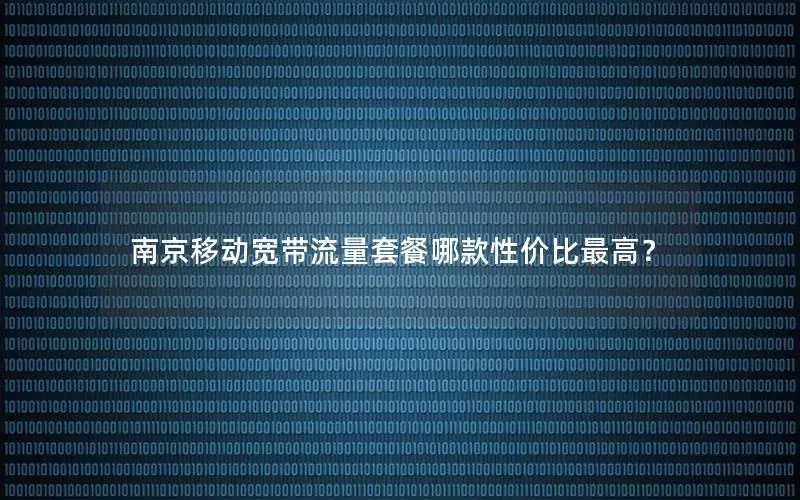 南京移动宽带流量套餐哪款性价比最高？