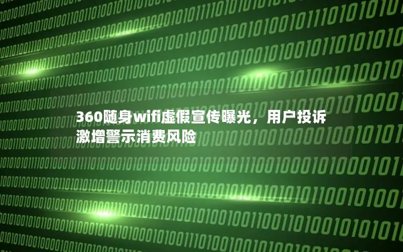 360随身wifi虚假宣传曝光，用户投诉激增警示消费风险