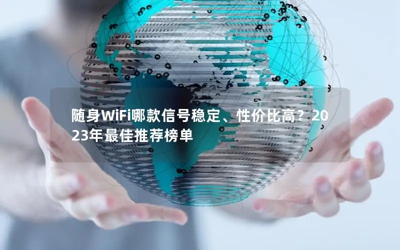 随身WiFi哪款信号稳定、性价比高？2023年最佳推荐榜单