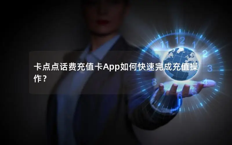 卡点点话费充值卡App如何快速完成充值操作？