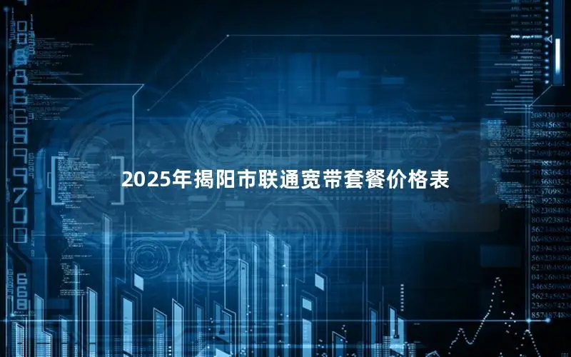 2025年揭阳市联通宽带套餐价格表