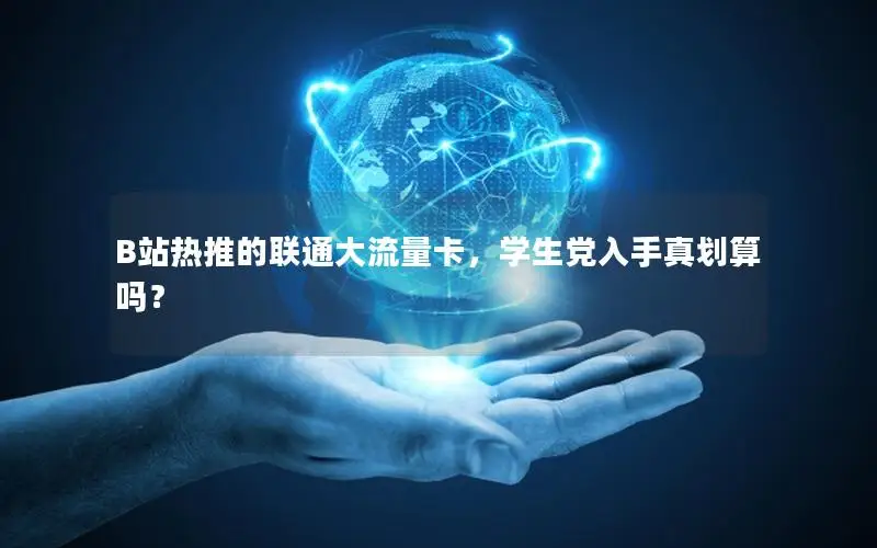B站热推的联通大流量卡，学生党入手真划算吗？