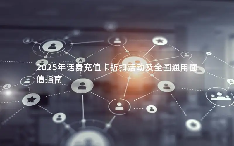 2025年话费充值卡折扣活动及全国通用面值指南