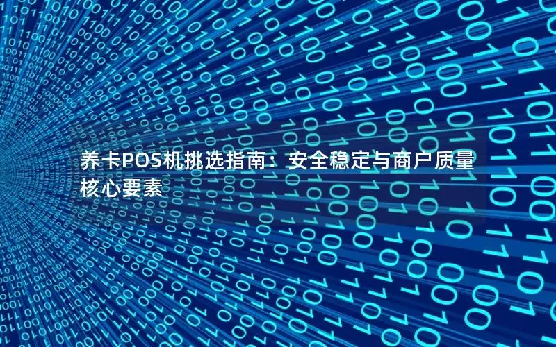 养卡POS机挑选指南：安全稳定与商户质量核心要素