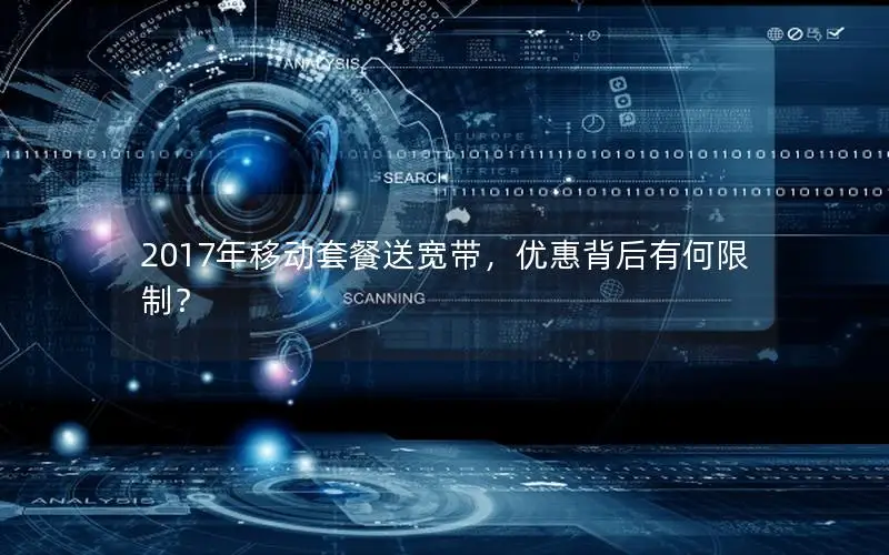 2017年移动套餐送宽带，优惠背后有何限制？