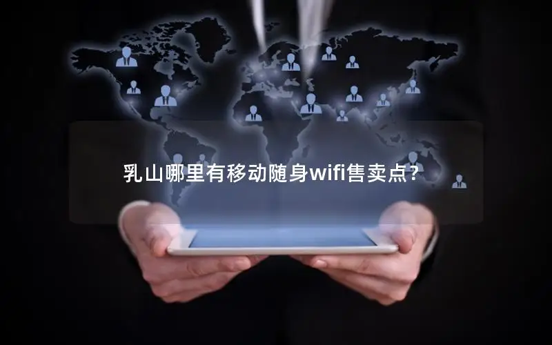 乳山哪里有移动随身wifi售卖点？