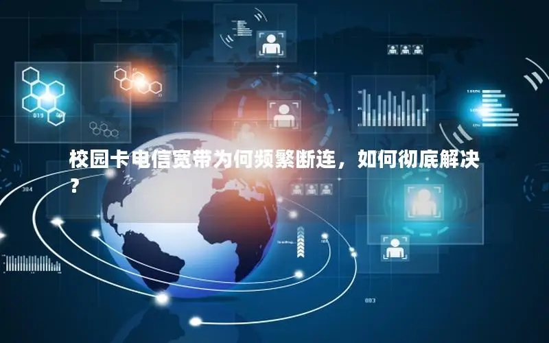 校园卡电信宽带为何频繁断连，如何彻底解决？