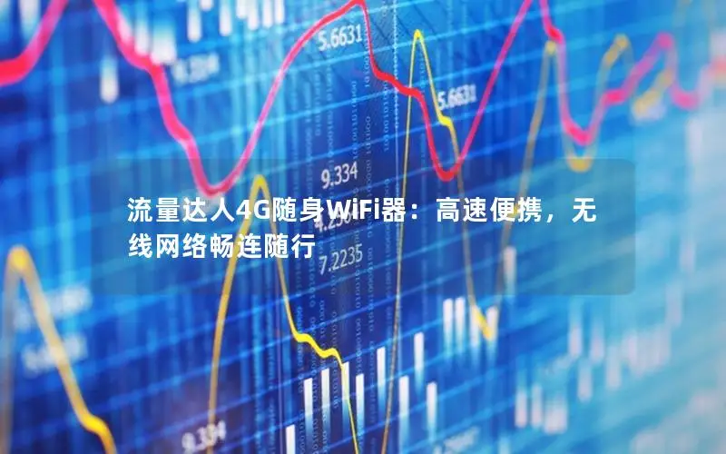 流量达人4G随身WiFi器：高速便携，无线网络畅连随行