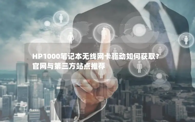 HP1000笔记本无线网卡驱动如何获取？官网与第三方站点推荐