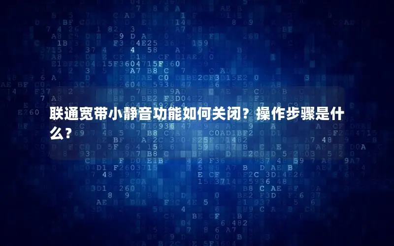 联通宽带小静音功能如何关闭？操作步骤是什么？