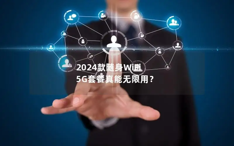 2024款随身WiFi 5G套餐真能无限用？
