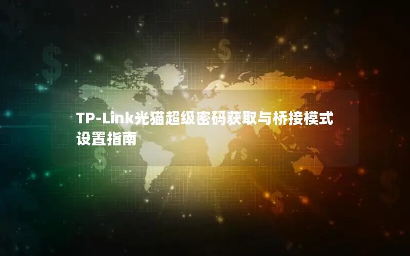 TP-Link光猫超级密码获取与桥接模式设置指南