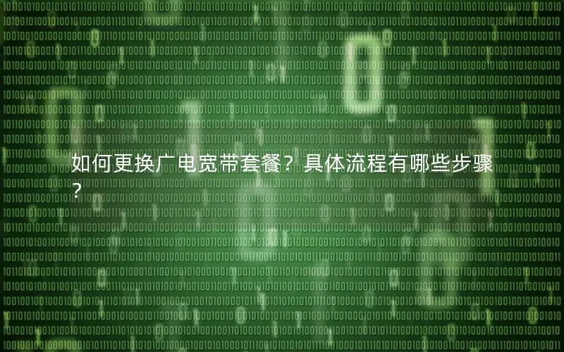 如何更换广电宽带套餐？具体流程有哪些步骤？
