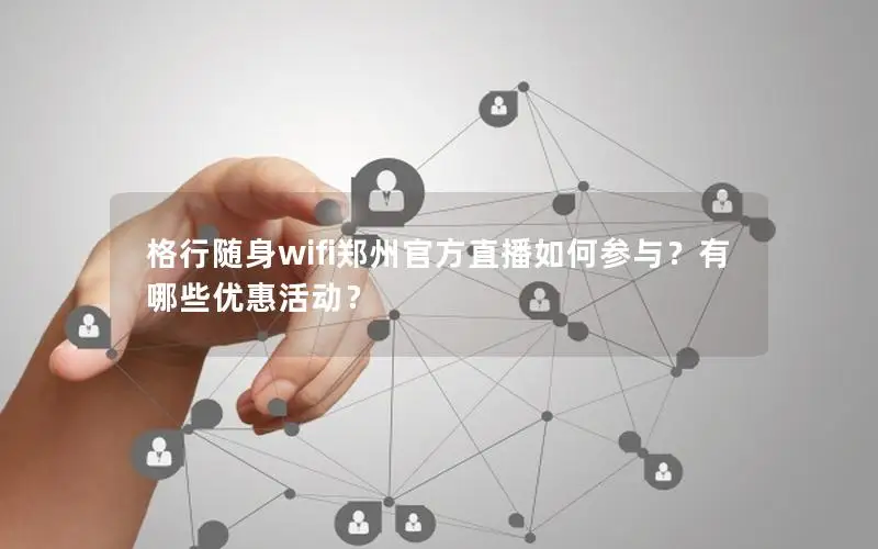 格行随身wifi郑州官方直播如何参与？有哪些优惠活动？