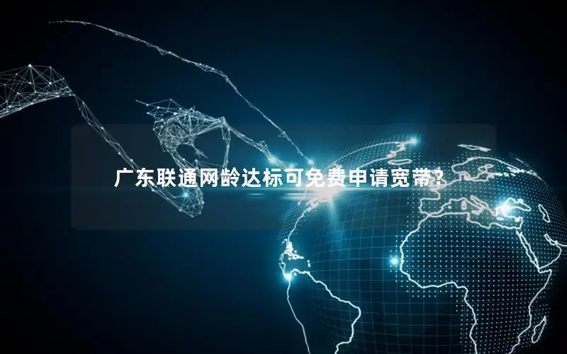 广东联通网龄达标可免费申请宽带？