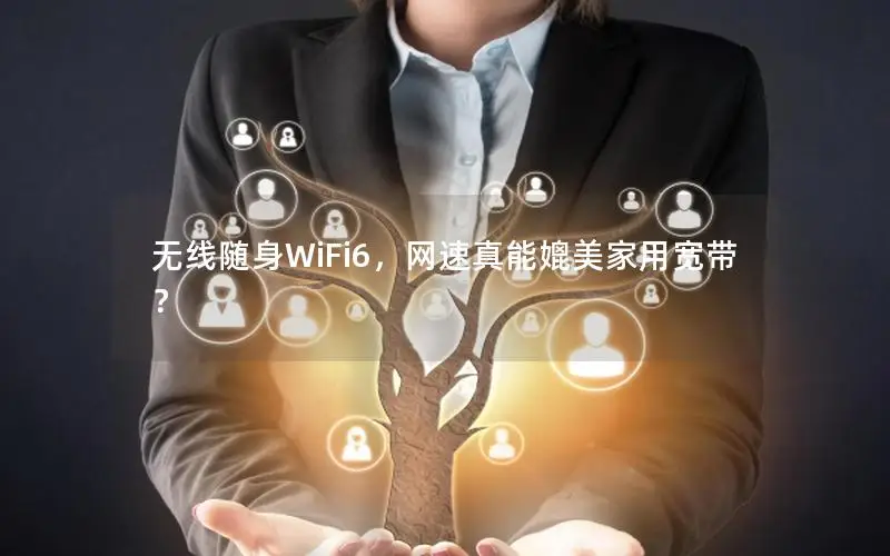 无线随身WiFi6，网速真能媲美家用宽带？