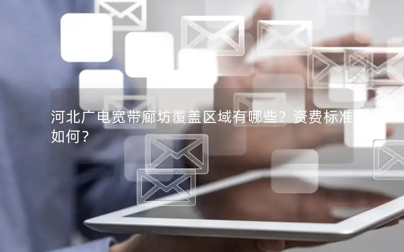 河北广电宽带廊坊覆盖区域有哪些？资费标准如何？