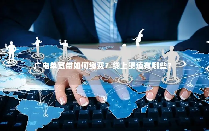 广电单宽带如何缴费？线上渠道有哪些？
