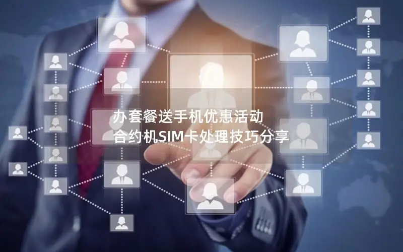 办套餐送手机优惠活动 合约机SIM卡处理技巧分享