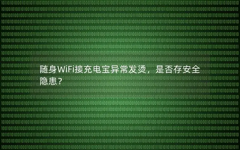 随身WiFi接充电宝异常发烫，是否存安全隐患？
