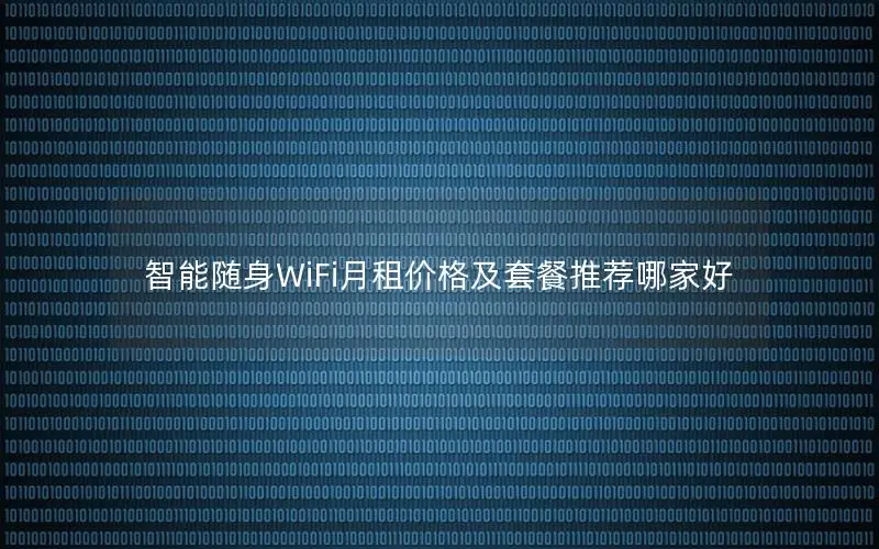 智能随身WiFi月租价格及套餐推荐哪家好
