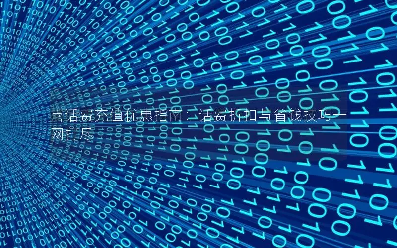 喜话费充值优惠指南：话费折扣与省钱技巧一网打尽