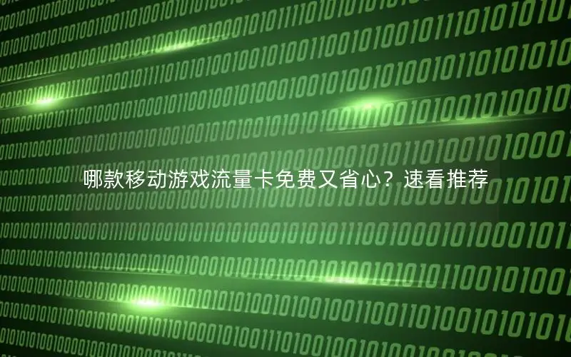哪款移动游戏流量卡免费又省心？速看推荐
