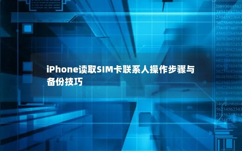 iPhone读取SIM卡联系人操作步骤与备份技巧