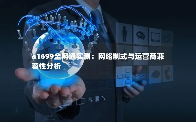 a1699全网通实测：网络制式与运营商兼容性分析