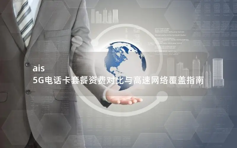 ais 5G电话卡套餐资费对比与高速网络覆盖指南