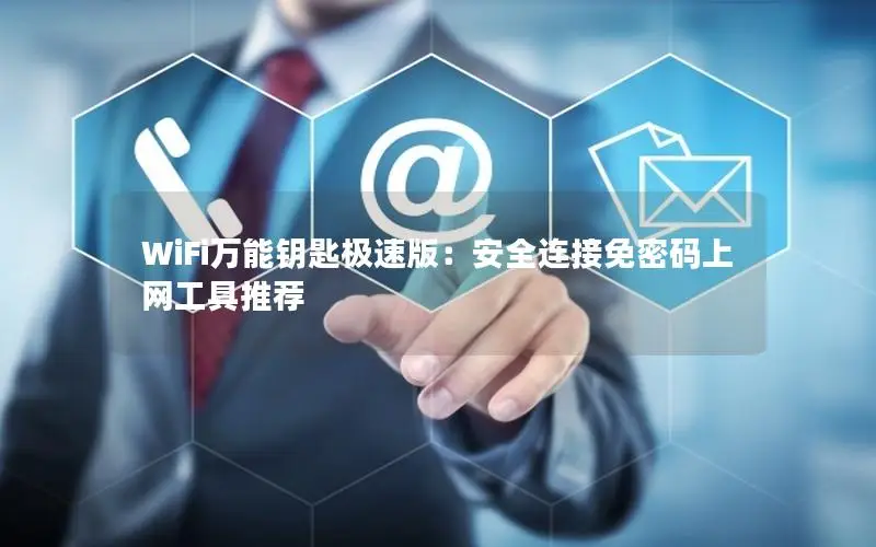 WiFi万能钥匙极速版：安全连接免密码上网工具推荐