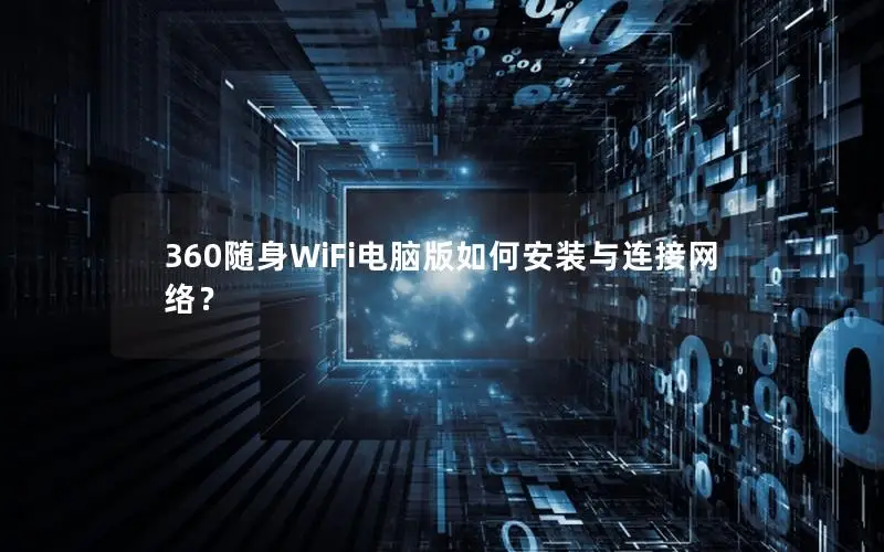 360随身WiFi电脑版如何安装与连接网络？