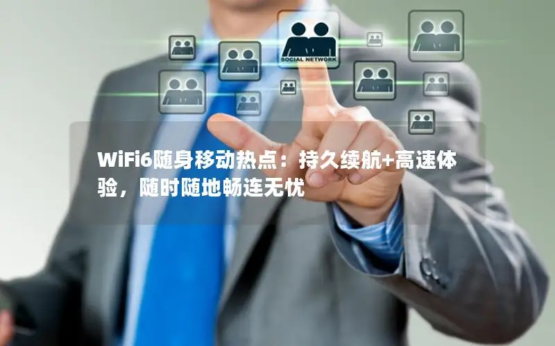 WiFi6随身移动热点：持久续航+高速体验，随时随地畅连无忧