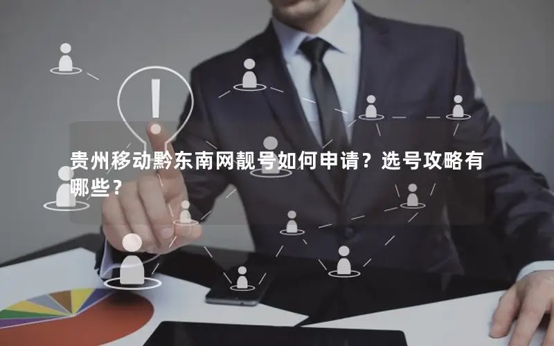 贵州移动黔东南网靓号如何申请？选号攻略有哪些？