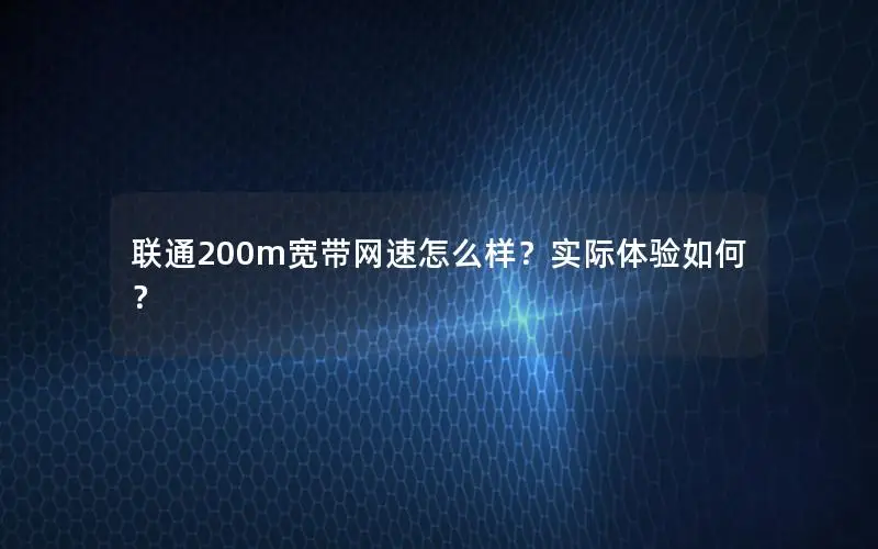 联通200m宽带网速怎么样？实际体验如何？