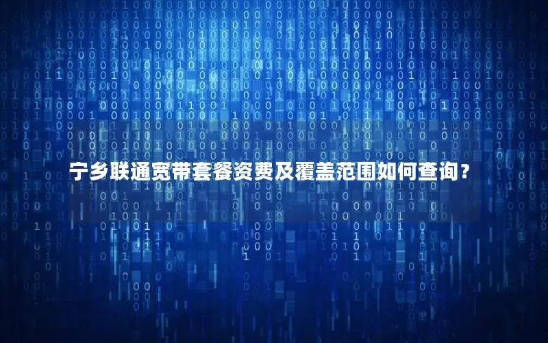 宁乡联通宽带套餐资费及覆盖范围如何查询？