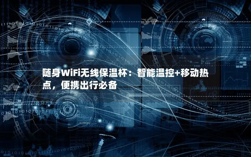 随身WiFi无线保温杯：智能温控+移动热点，便携出行必备