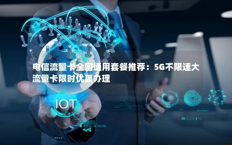 电信流量卡全国通用套餐推荐：5G不限速大流量卡限时优惠办理
